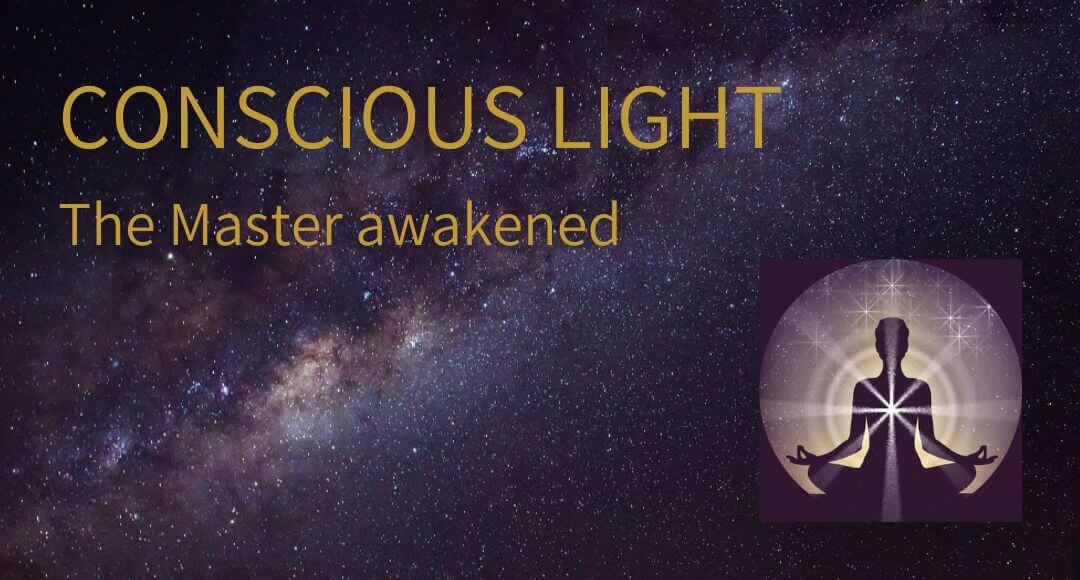 CONSCIOUS LIGHT – The Master awakened