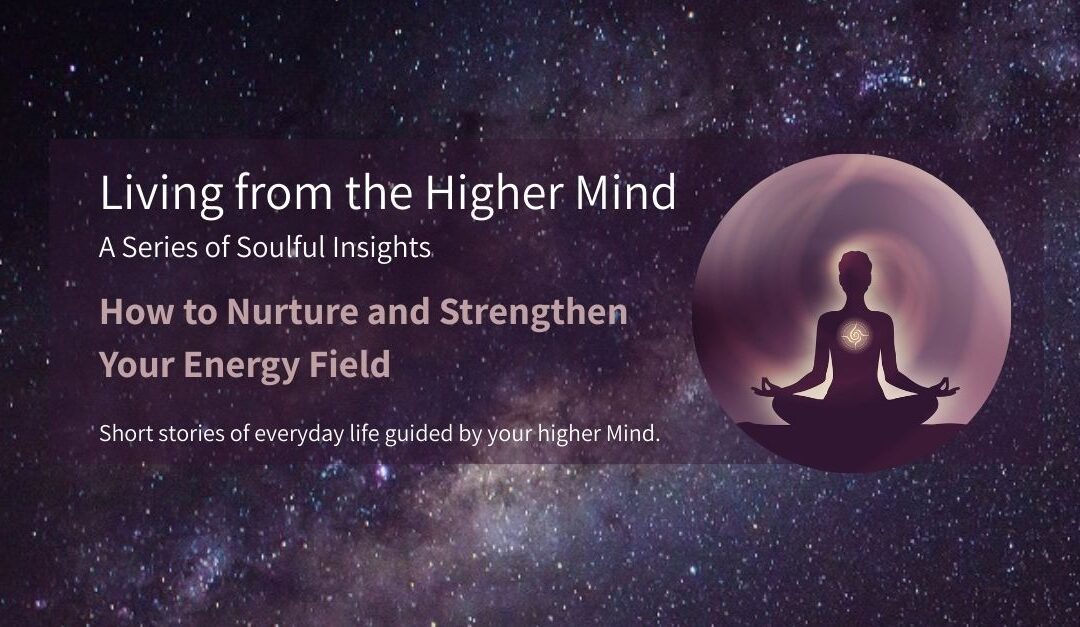 A cosmic universe background with the title “Living from the Higher Mind – a Series of Soulful Insights: How to Nurture and Strengthen Your Energy Field.” On the right, a circular graphic of a meditating woman with her heart expanding and swirls of light surrounding her.