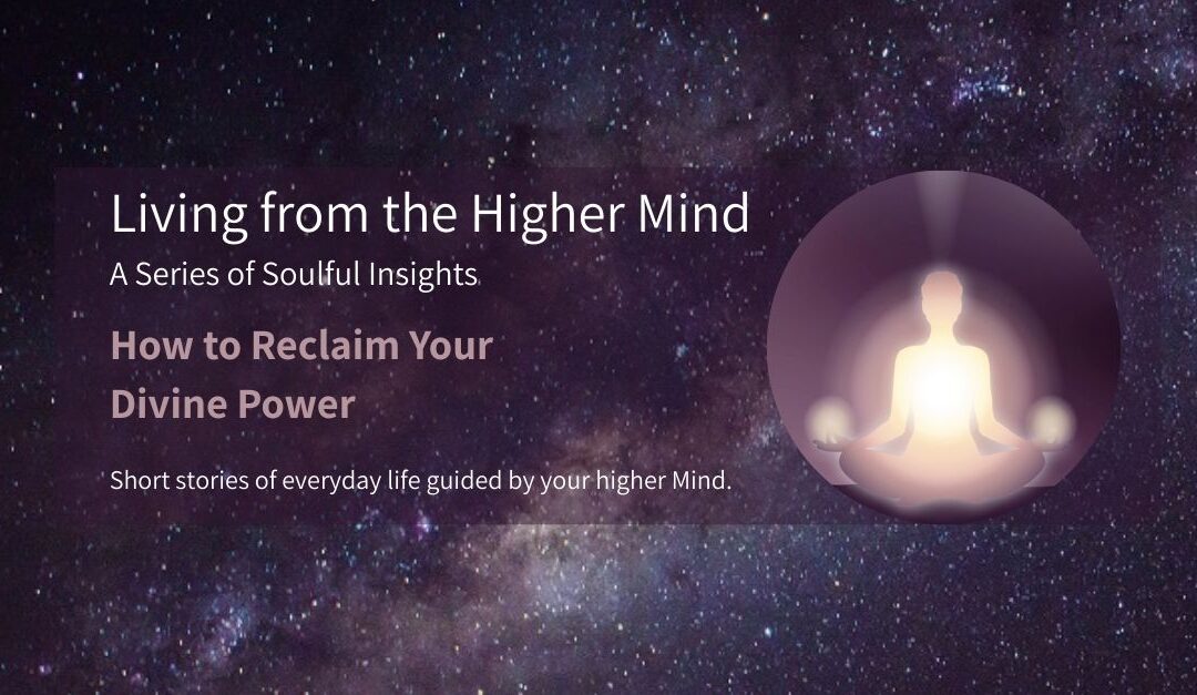 A cosmic universe background with the title “Living from the Higher Mind – a Series of Soulful Insights: How to Reclaim Your Divine Power.” On the right, a circular graphic of a meditating woman with radiant light shining from her entire body, hands, and feet.